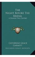 Night Before the Bridal the Night Before the Bridal: A Spanish Tale; Sappho: A Dramatic Sketch and Other Poems (1a Spanish Tale; Sappho: A Dramatic Sketch and Other Poems (1824) 824)