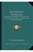 Arithmetic Problems: Arranged For Drill And Review In Primary, Grammar, And High Schools (1878)(English)