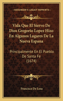 Vida Que El Siervo De Dios Gregorio Lopez Hizo En Algunos Lugares De La Nueva Espana
