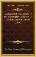 Catalogue Of The Library Of The Worshipful Company Of Clockmakers Of London (1898)