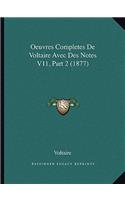 Oeuvres Completes De Voltaire Avec Des Notes V11, Part 2 (1877): (French)