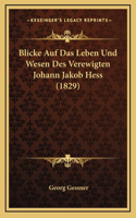Blicke Auf Das Leben Und Wesen Des Verewigten Johann Jakob Hess (1829)