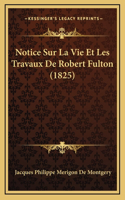 Notice Sur La Vie Et Les Travaux De Robert Fulton (1825)