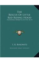 The Rescue Of Little Red Riding Hood: A Juvenile Operetta In Five Acts