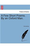 A Few Short Poems. by an Oxford Man.