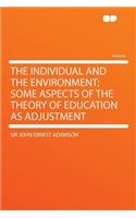 The Individual and the Environment; Some Aspects of the Theory of Education as Adjustment