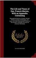 The Life and Times of Gen. Francis Marion, With an Appendix. Containing