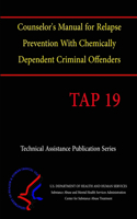 Counselor's Manual for Relapse Prevention With Chemically Dependent Criminal Offenders (TAP 19)