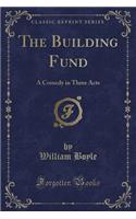 The Building Fund: A Comedy in Three Acts (Classic Reprint)(English)