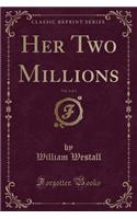 Her Two Millions, Vol. 1 of 3 (Classic Reprint)