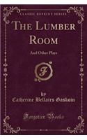 The Lumber Room: And Other Plays (Classic Reprint)