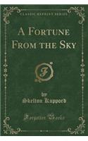 A Fortune from the Sky (Classic Reprint)