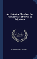 An Historical Sketch of the Naruka State of Ulwar in Rajputana