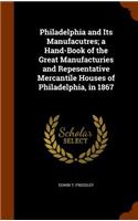 Philadelphia and Its Manufacutres; a Hand-Book of the Great Manufacturies and Repesentative Mercantile Houses of Philadelphia, in 1867