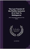 The Last Travels of Ida Pfeiffer Inclusive of a Visit to Madagascar