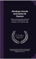 Abraham Lincoln And Edwin M. Stanton: Address Delivered Before Burnside Post, No. 8, Department Of The Potomac, G. A. R., April 25, 1889