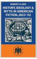 History, Ideology and Myth in American Fiction, 1823-52