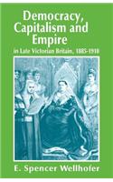 Democracy, Capitalism and Empire in Late Victorian Britain, 1885-1910