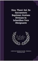 Diss. Theol. Sol. de Sacramento Baptismi, Gratiam Divinam in Infantibus Vere Obsignante