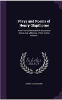 Plays and Poems of Henry Glapthorne: Now First Collected With Illustrative Notes and a Memoir of the Author Volume 1