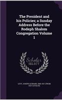 President and his Policies; a Sunday Address Before the Rodeph Shalom Congregation Volume 1