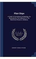 Flint Chips: A Guide To Pre-historic Archæology, As Illustrated By The Collection In The Blackmore Museum, Salisbury