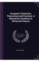 Inorganic Chemistry, Theoretical and Practical. A Manual for Students in Advanced Classes