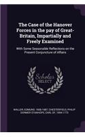 The Case of the Hanover Forces in the pay of Great-Britain, Impartially and Freely Examined