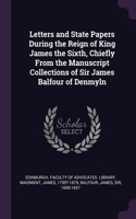 Letters and State Papers During the Reign of King James the Sixth, Chiefly From the Manuscript Collections of Sir James Balfour of Denmyln