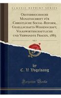 Oesterreichische Monatsschrift FÃ¼r Christliche Social-Reform, Gesellschafts-Wissenschaft, Volkswirthschaftliche Und Verwandte Fragen, 1885, Vol. 7 (Classic Reprint)