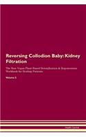 Reversing Collodion Baby: Kidney Filtration The Raw Vegan Plant-Based Detoxification & Regeneration Workbook for Healing Patients. Volume 5