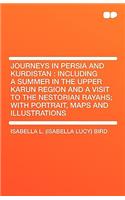 Journeys in Persia and Kurdistan: Including a Summer in the Upper Karun Region and a Visit to the Nestorian Rayahs; With Portrait, Maps and Illustrati: Including a Summer in the Upper Karun Region and a Visit to the Nestorian Rayahs; With Portrait, Maps and Illustrati