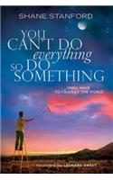 You Can't Do Everything So Do Something