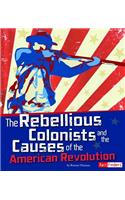 Rebellious Colonists and the Causes of the American Revolution