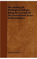 The Making of Wellington College; Being an Account of the First Sixteen Years of Its Existence