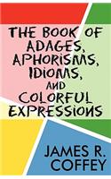 The Book of Adages, Aphorisms, Idioms, and Colorful Expressions