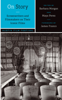 On Story--Screenwriters and Filmmakers on Their Iconic Films