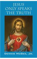 Jesus Only Speaks The Truth