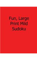 Fun, Large Print Mild Sudoku: Easy to Read, Large Grid Sudoku Puzzles