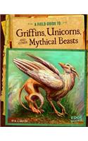 A Field Guide to Griffins, Unicorns, and Other Mythical Beasts