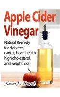 Apple Cider Vinegar: Apple Cider Vinegar: Natural Remedy for Diabetes, Cancer, Heart Health, High Cholesterol and Weight Loss