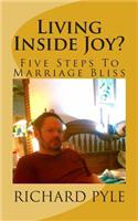 Living Inside Joy?: Five Steps To Marriage Bliss