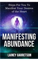 Manifesting Abundance: The Miracle of the Law of Attraction: Steps for You to Manifest Your Desires of the Heart