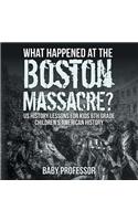 What Happened at the Boston Massacre? US History Lessons for Kids 6th Grade Children's American History