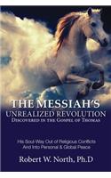 The Messiah's Unrealized Revolution Discovered in the Gospel of Thomas: His Soul Way out of Conflicts and into Personal & Global Peace