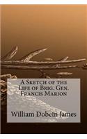 A Sketch of the Life of Brig. Gen. Francis Marion