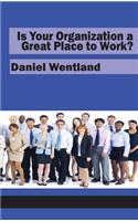 Is Your Organization a Great Place to Work?