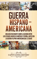 Guerra Hispano-Americana: Una guía fascinante sobre la guerra entre los Estados Unidos de América y España, junto con la guerra filipino-americana que le siguió