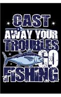 Cast Away Your Troubles Go Fishing