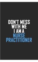 Don't Mess With Me I Am A Nurse Practitioner